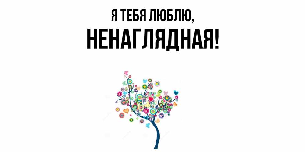Открытка  для любимых и родных. ненаглядная, Я тебя люблю  