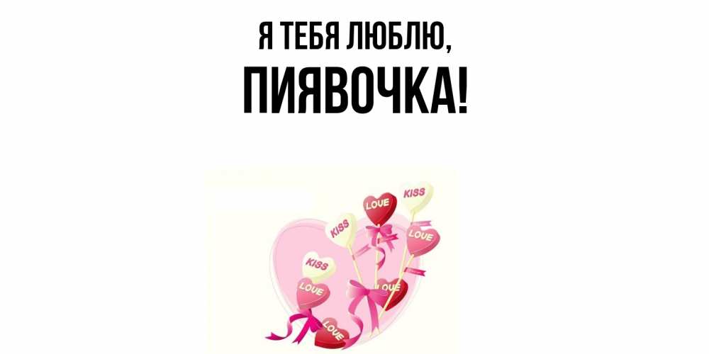 Открытка  для любимых и родных. пиявочка, Я тебя люблю  