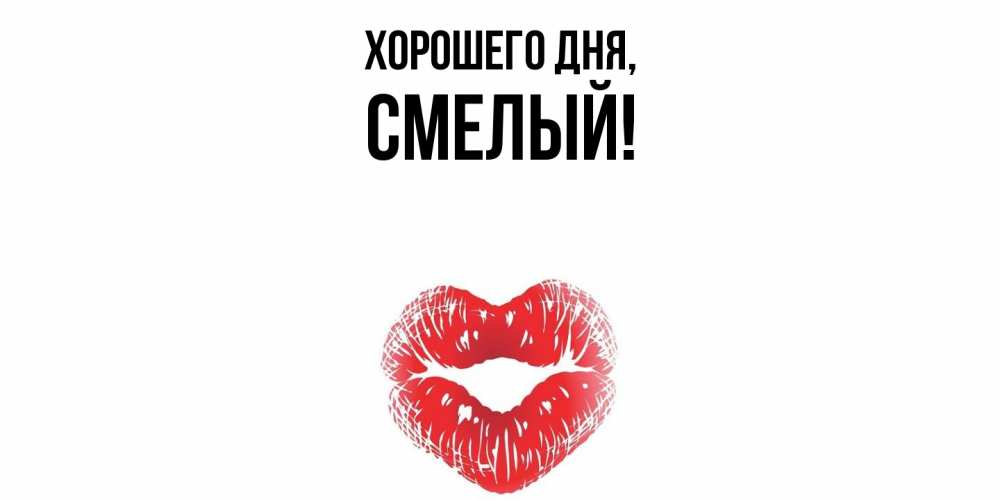 Открытка  для любимых и родных. смелый, Хорошего дня  