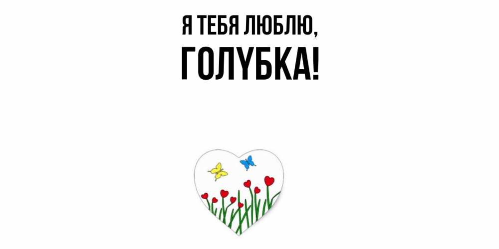 Открытка  для любимых и родных. голyбка, Я тебя люблю  