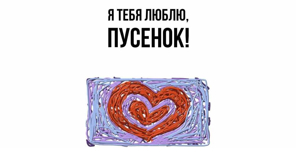 Открытка  для любимых и родных. пусенок, Я тебя люблю  