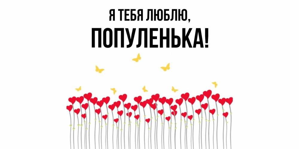 Открытка  для любимых и родных. популенька, Я тебя люблю  
