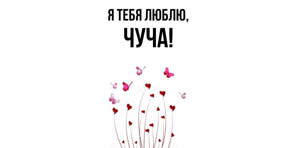 Открытка  для любимых и родных. чуча, Я тебя люблю  