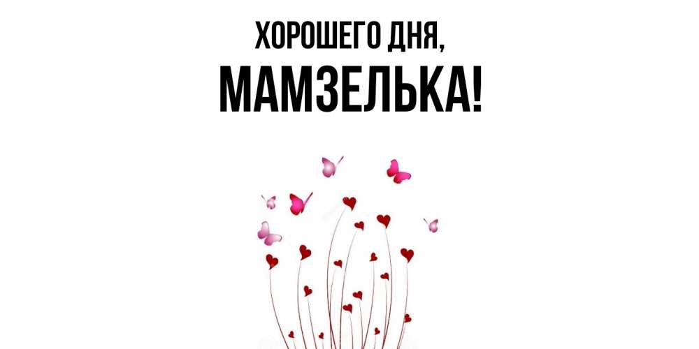 Открытка  для любимых и родных. мамзелька, Хорошего дня  