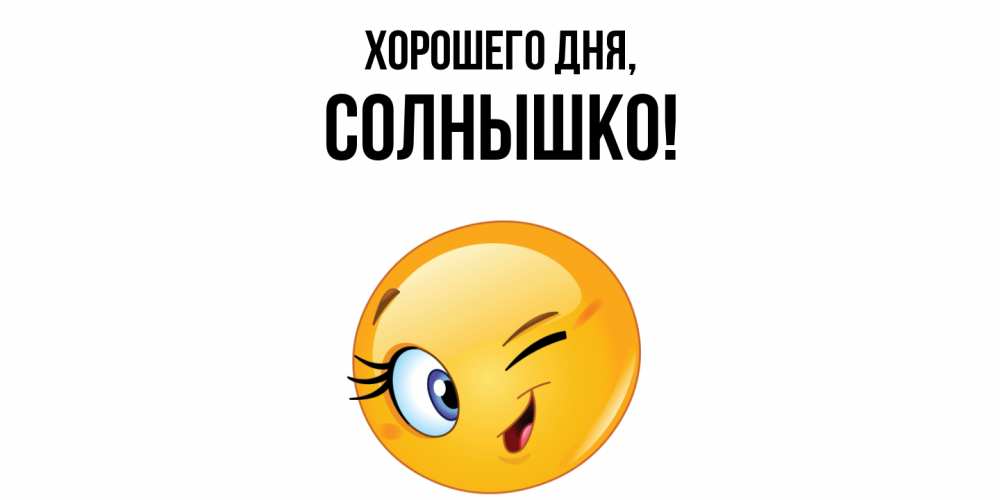 Открытка  для любимых и родных. cолнышко, Хорошего дня  
