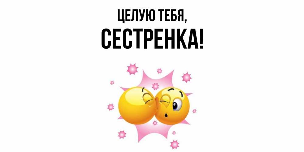 Открытка  для любимых и родных. Сестренка, Целую тебя  
