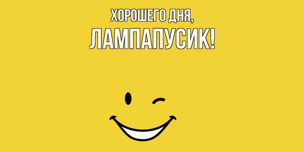 Открытка  для любимых и родных. лампапусик, Хорошего дня  