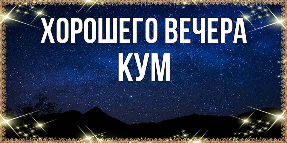 Открытка  для любимых и родных. Кум, Хорошего вечера  