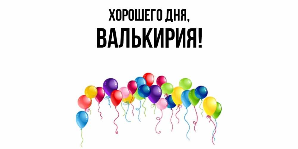 Открытка  для любимых и родных. валькирия, Хорошего дня  