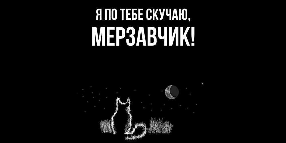 Открытка  для любимых и родных. мерзавчик, Я по тебе скучаю  