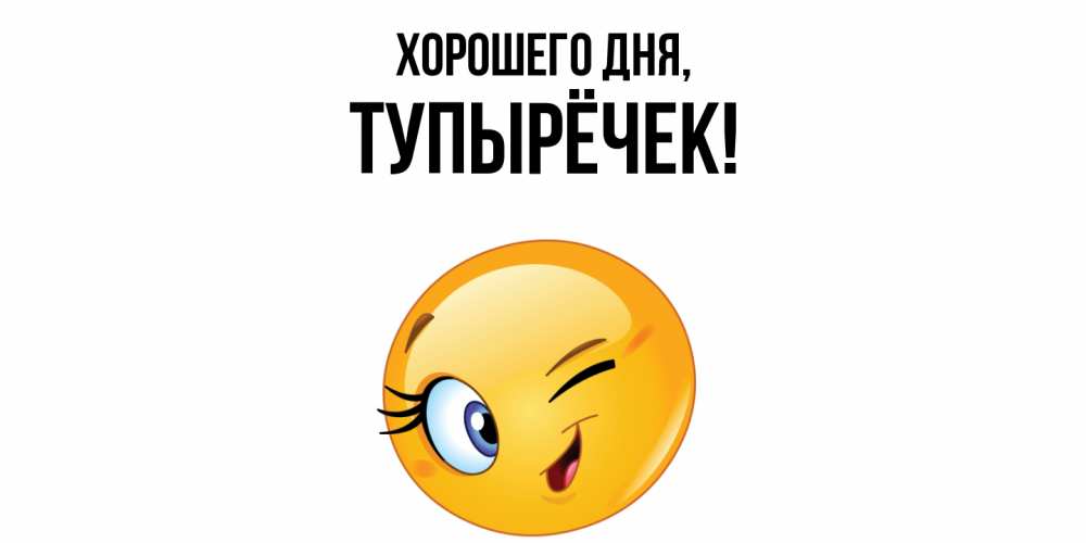 Открытка  для любимых и родных. тупырёчек, Хорошего дня  