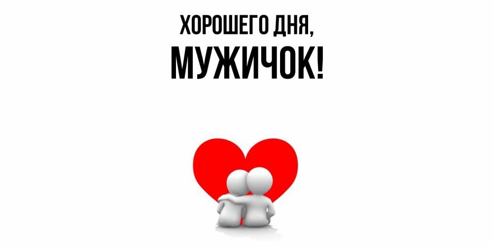 Открытка  для любимых и родных. мужичок, Хорошего дня  