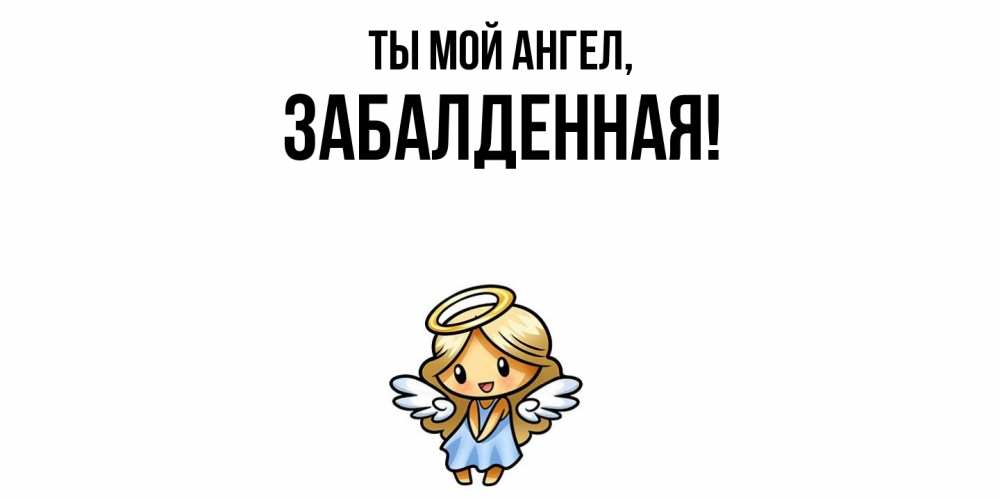 Открытка  для любимых и родных. забалденная, Ты мой ангел  