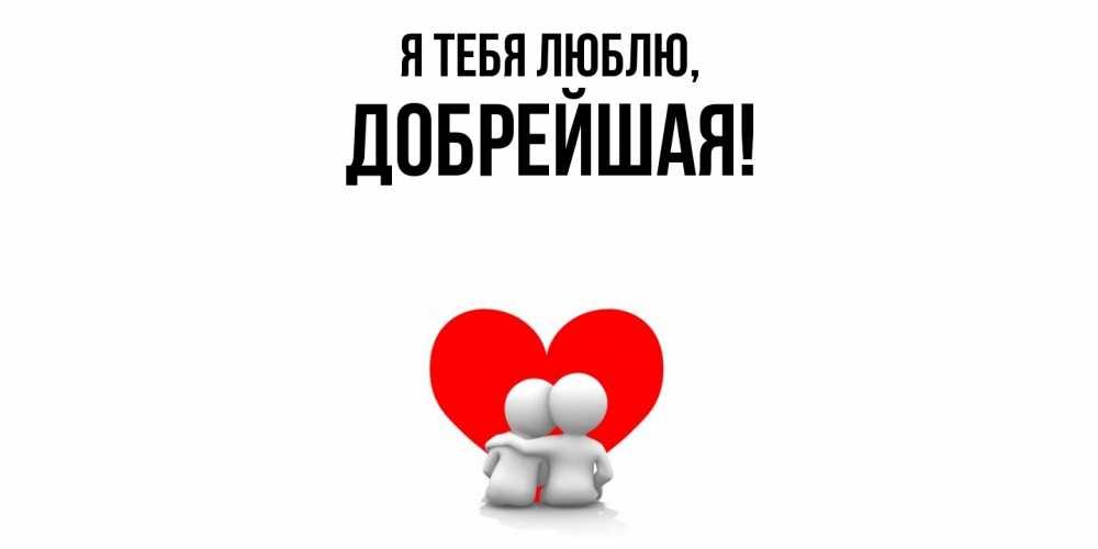 Открытка  для любимых и родных. добрейшая, Я тебя люблю  