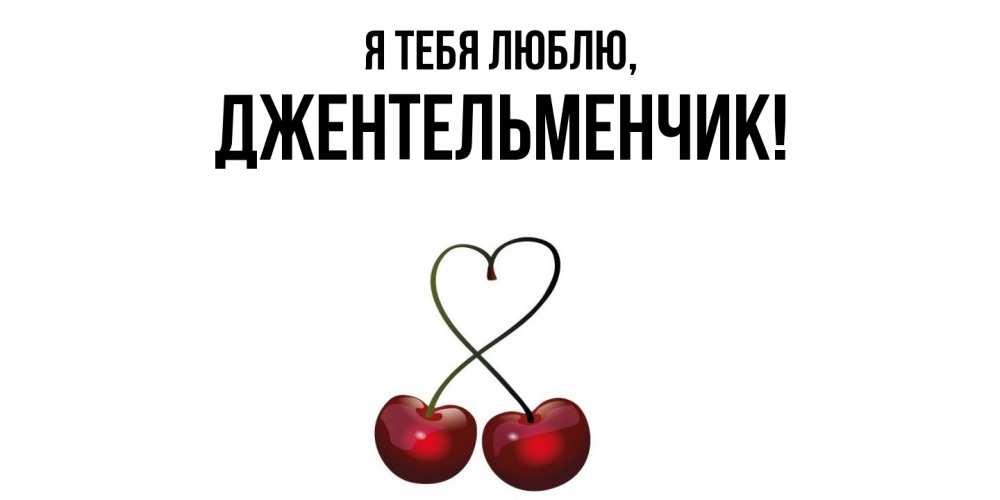 Открытка  для любимых и родных. джентельменчик, Я тебя люблю  