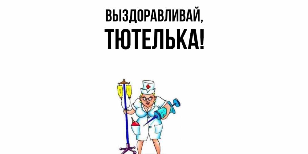 Открытка  для любимых и родных. тютелька, Выздоравливай  