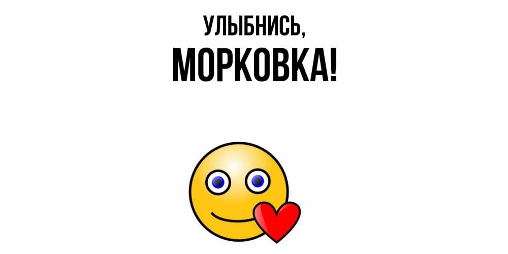 Открытка  для любимых и родных. морковка, Улыбнись  