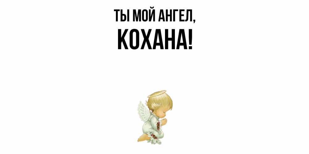 Открытка  для любимых и родных. кохана, Ты мой ангел  