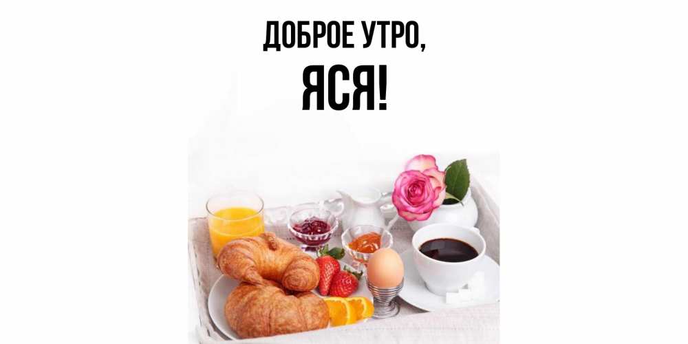Открытка  для любимых и родных. яся, Доброе утро  