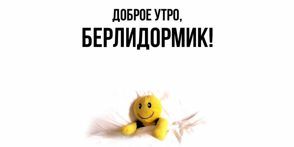 Открытка  для любимых и родных. берлидормик, Доброе утро  