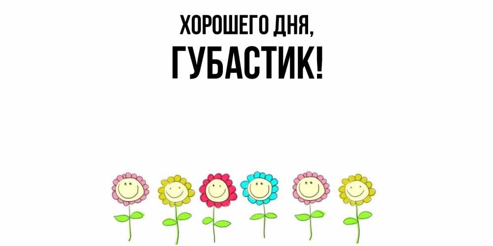 Открытка  для любимых и родных. губастик, Хорошего дня  