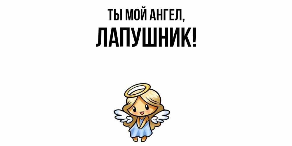 Открытка  для любимых и родных. лапушник, Ты мой ангел  