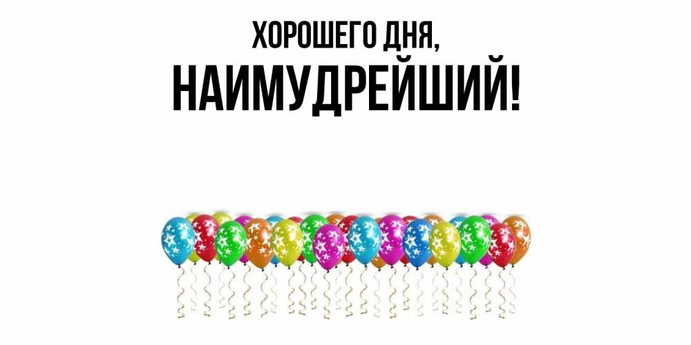 Открытка  для любимых и родных. наимудрейший, Хорошего дня  