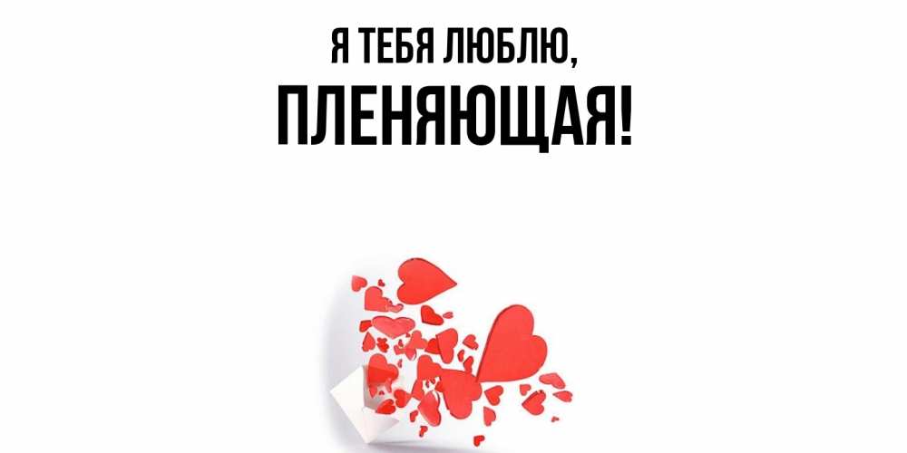 Открытка  для любимых и родных. пленяющая, Я тебя люблю  