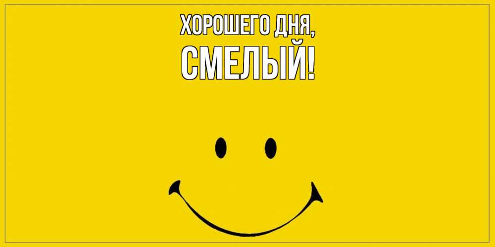 Открытка  для любимых и родных. смелый, Хорошего дня  