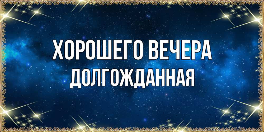 Открытка  для любимых и родных. долгожданная, Хорошего вечера  