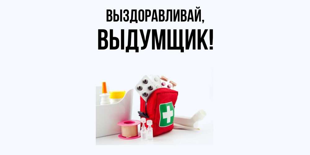 Открытка  для любимых и родных. выдумщик, Выздоравливай  