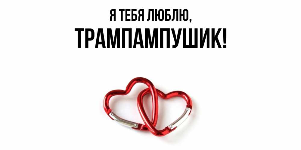 Открытка  для любимых и родных. трампампушик, Я тебя люблю  