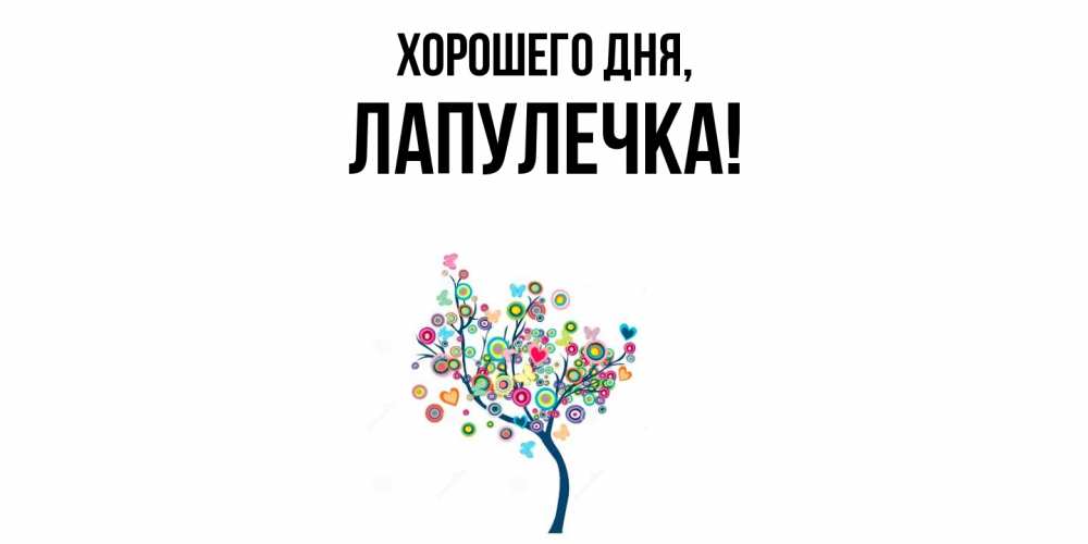 Открытка  для любимых и родных. лапулечка, Хорошего дня  
