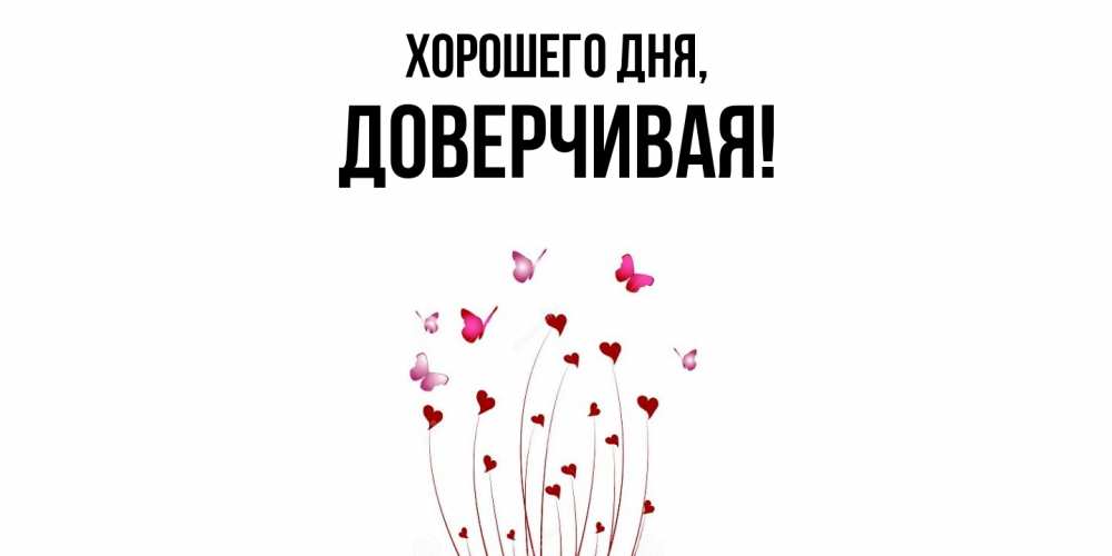 Открытка  для любимых и родных. довеpчивая, Хорошего дня  