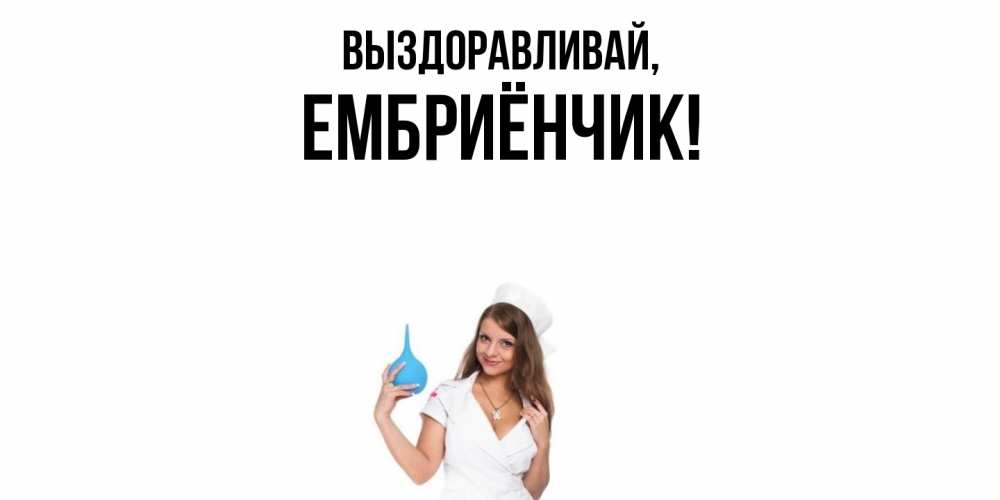 Открытка  для любимых и родных. ембриёнчик, Выздоравливай  