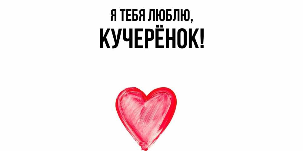Открытка  для любимых и родных. кучерёнок, Я тебя люблю  