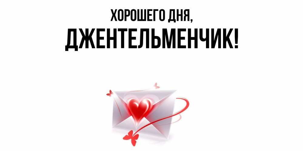 Открытка  для любимых и родных. джентельменчик, Хорошего дня  