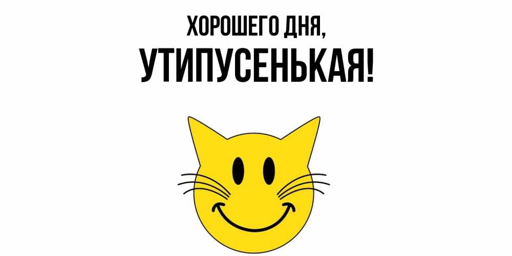 Открытка  для любимых и родных. утипусенькая, Хорошего дня  