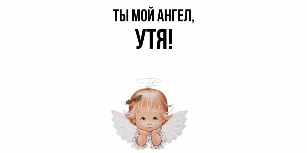Открытка  для любимых и родных. утя, Ты мой ангел  
