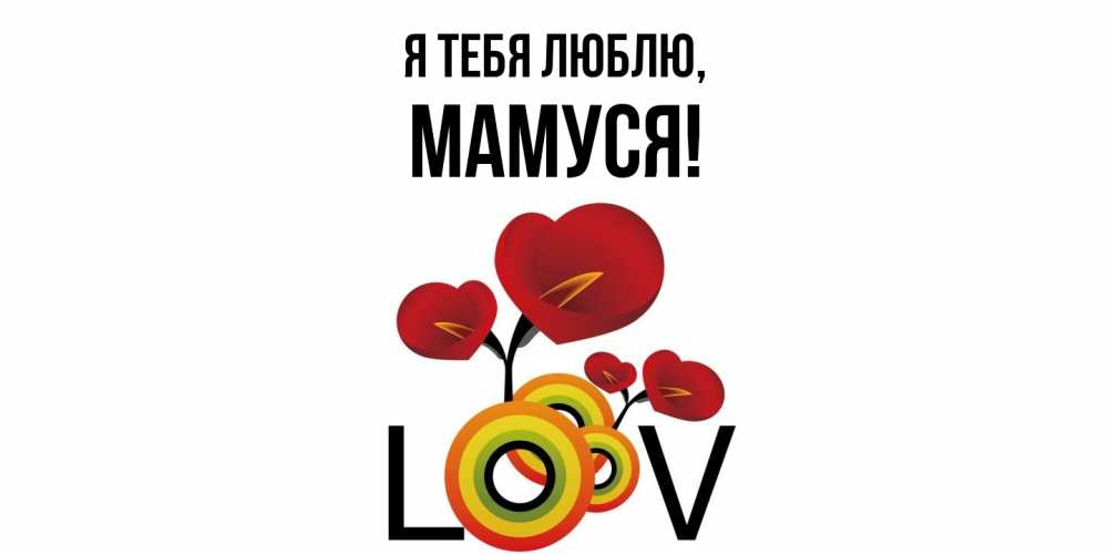 Открытка  для любимых и родных. Мамуся, Я тебя люблю  