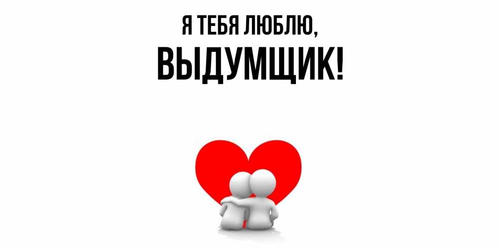 Картинка Я тебя люблю, выдумщик