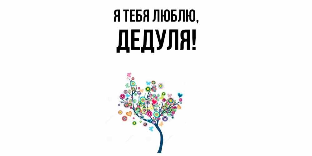 Открытка  для любимых и родных. Дедуля, Я тебя люблю  