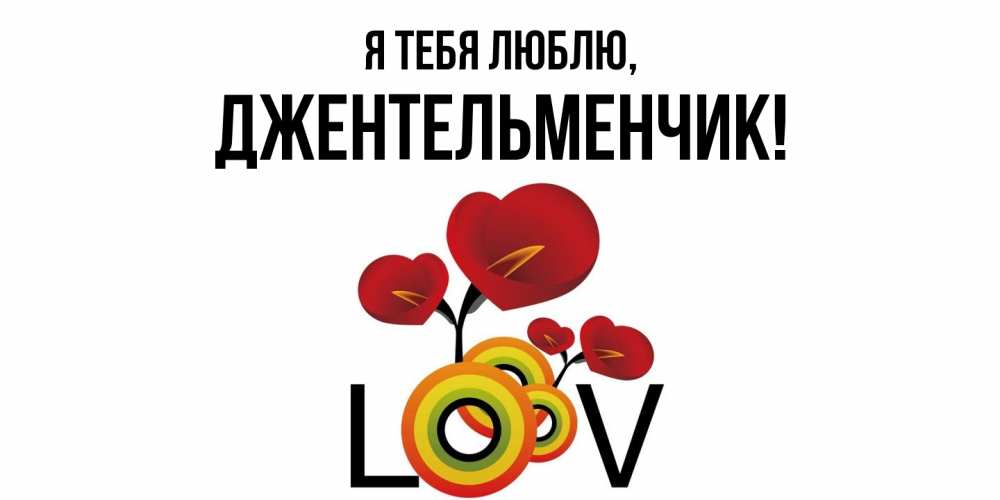 Открытка  для любимых и родных. джентельменчик, Я тебя люблю  