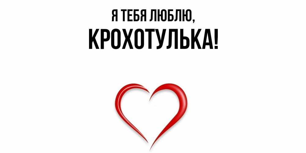 Открытка  для любимых и родных. крохотулька, Я тебя люблю  