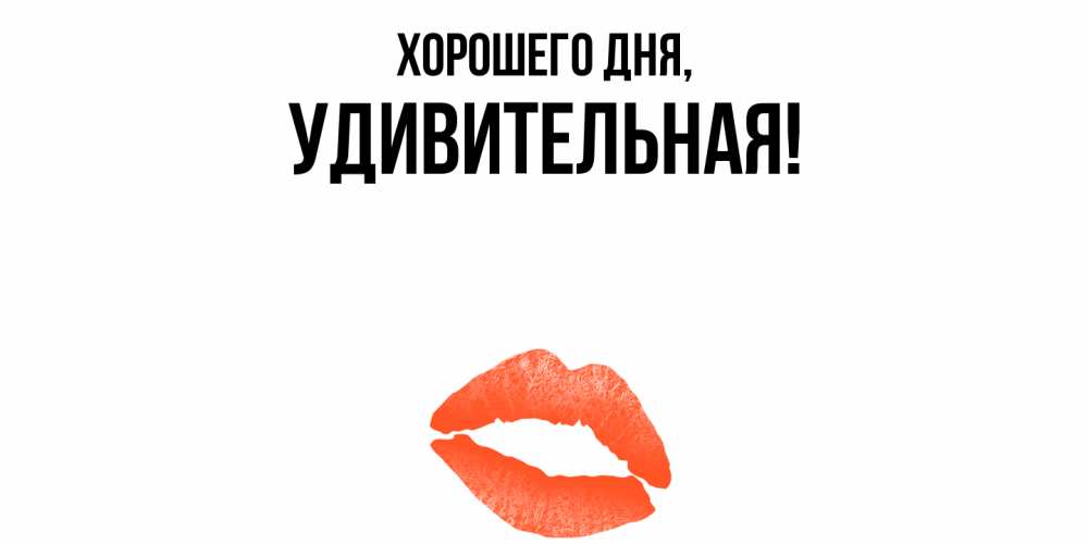 Открытка  для любимых и родных. удивительная, Хорошего дня  