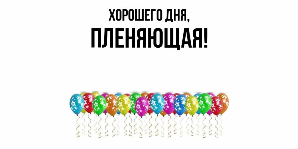 Открытка  для любимых и родных. пленяющая, Хорошего дня  