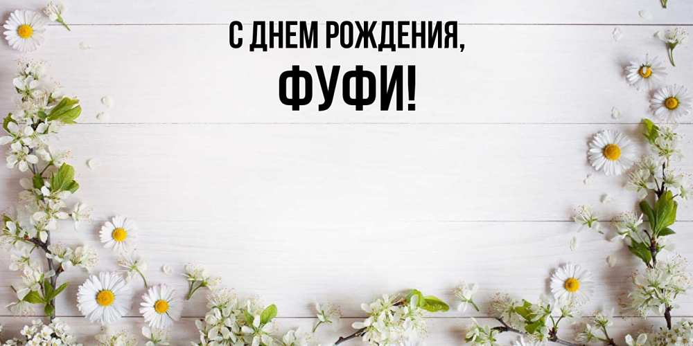 Открытка  для любимых и родных. фуфи, С днем рождения  