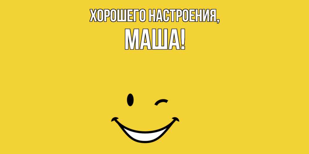 Открытка  для любимых и родных. маша, Хорошего настроения  