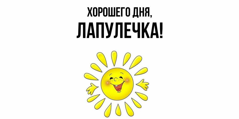 Открытка  для любимых и родных. лапулечка, Хорошего дня  