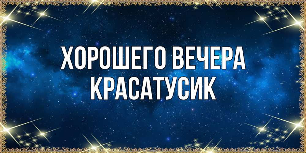Открытка  для любимых и родных. красатусик, Хорошего вечера  